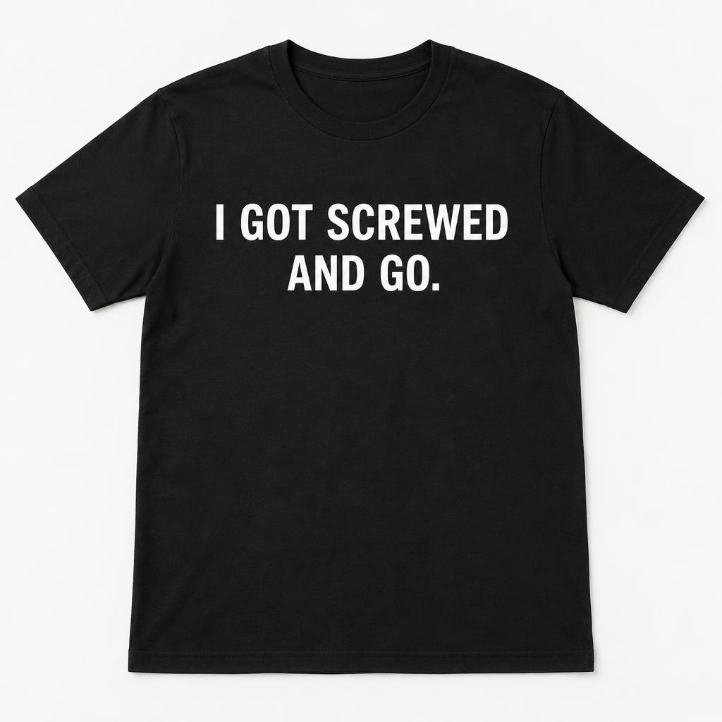 “I Got Screwed and Go” T-Shirt